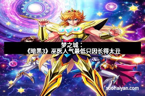 梦之城：《暗黑3》巫医人气最低只因长得太丑